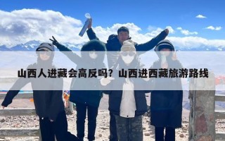 山西人进藏会高反吗？山西进西藏旅游路线