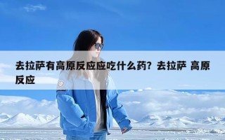 去拉萨有高原反应应吃什么药？去拉萨 高原反应