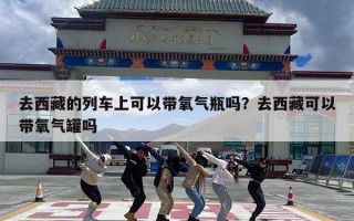 去西藏的列车上可以带氧气瓶吗？去西藏可以带氧气罐吗