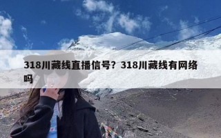 318川藏线直播信号？318川藏线有网络吗