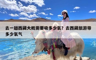 去一趟西藏大概需要吸多少氧？去西藏旅游带多少氧气