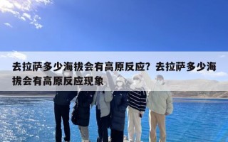 去拉萨多少海拔会有高原反应？去拉萨多少海拔会有高原反应现象