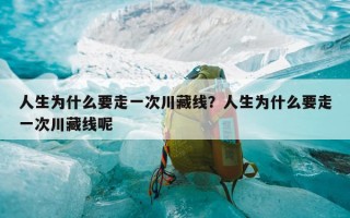 人生为什么要走一次川藏线？人生为什么要走一次川藏线呢