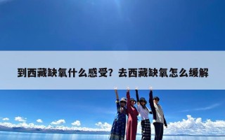 到西藏缺氧什么感受？去西藏缺氧怎么缓解