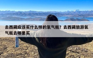 去西藏应该买什么样的氧气瓶？去西藏旅游氧气瓶去哪里买