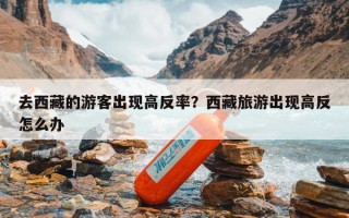 去西藏的游客出现高反率？西藏旅游出现高反怎么办