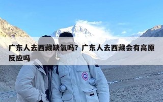 广东人去西藏缺氧吗？广东人去西藏会有高原反应吗