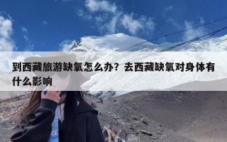 到西藏旅游缺氧怎么办？去西藏缺氧对身体有什么影响