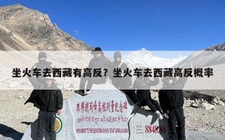 坐火车去西藏有高反？坐火车去西藏高反概率