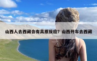 山西人去西藏会有高原反应？山西开车去西藏