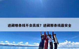 进藏哪条线不会高反？进藏那条线最安全