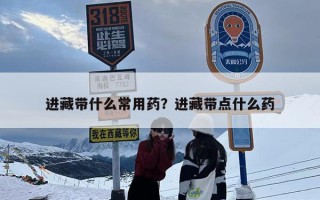 进藏带什么常用药？进藏带点什么药