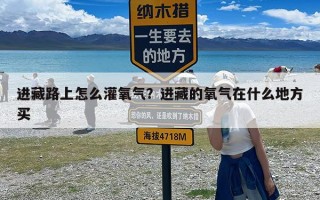 进藏路上怎么灌氧气？进藏的氧气在什么地方买