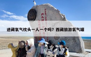 进藏氧气枕头一人一个吗？西藏旅游氧气罐