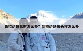 去拉萨缺氧时怎么办？到拉萨缺氧头疼怎么办