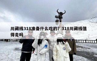 川藏线318准备什么吃的？318川藏线值得走吗