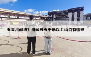 五显川藏线？川藏线五千米以上山口有哪些