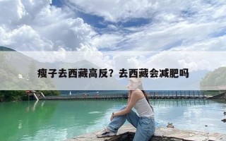 瘦子去西藏高反？去西藏会减肥吗