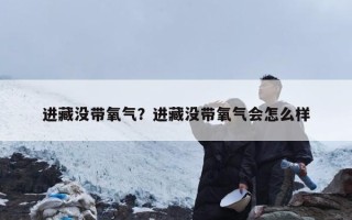 进藏没带氧气？进藏没带氧气会怎么样