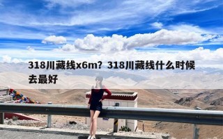 318川藏线x6m？318川藏线什么时候去最好