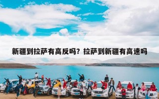 新疆到拉萨有高反吗？拉萨到新疆有高速吗