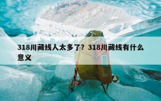 318川藏线人太多了？318川藏线有什么意义