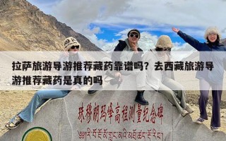 拉萨旅游导游推荐藏药靠谱吗？去西藏旅游导游推荐藏药是真的吗