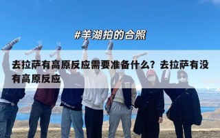 去拉萨有高原反应需要准备什么？去拉萨有没有高原反应