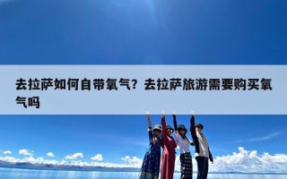 去拉萨如何自带氧气？去拉萨旅游需要购买氧气吗