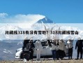 川藏线318有没有雪地？318川藏线雪山