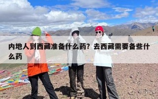 内地人到西藏准备什么药？去西藏需要备些什么药