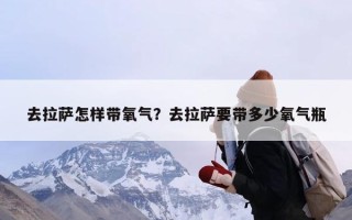 去拉萨怎样带氧气？去拉萨要带多少氧气瓶