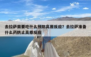 去拉萨需要吃什么预防高原反应？去拉萨准备什么药防止高原反应