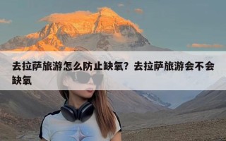 去拉萨旅游怎么防止缺氧？去拉萨旅游会不会缺氧