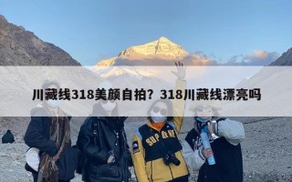 川藏线318美颜自拍？318川藏线漂亮吗