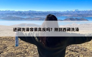 进藏洗澡容易高反吗？刚到西藏洗澡