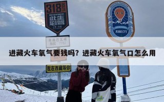 进藏火车氧气要钱吗？进藏火车氧气口怎么用