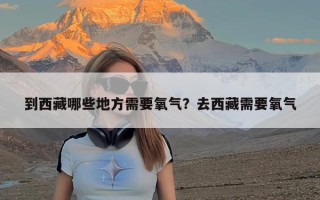 到西藏哪些地方需要氧气？去西藏需要氧气