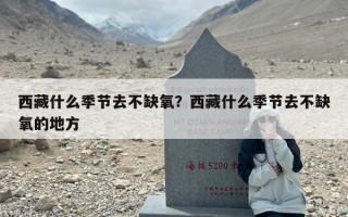 西藏什么季节去不缺氧？西藏什么季节去不缺氧的地方