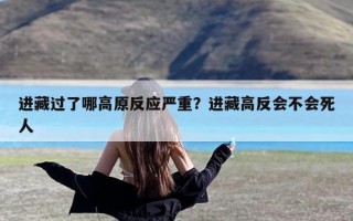 进藏过了哪高原反应严重？进藏高反会不会死人