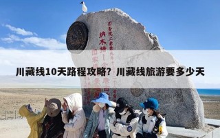 川藏线10天路程攻略？川藏线旅游要多少天