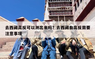 去西藏高反可以测出来吗？去西藏有高反需要注意事项