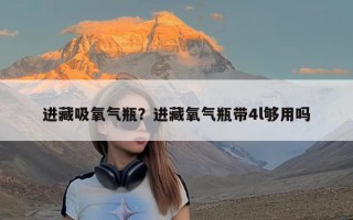 进藏吸氧气瓶？进藏氧气瓶带4l够用吗