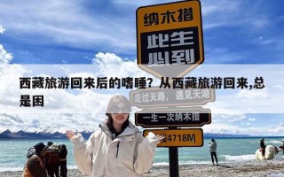 西藏旅游回来后的嗜睡？从西藏旅游回来,总是困