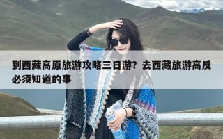 到西藏高原旅游攻略三日游？去西藏旅游高反必须知道的事