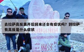 去拉萨高反离开后回来还会有症状吗？到拉萨有高反是什么症状