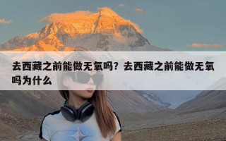 去西藏之前能做无氧吗？去西藏之前能做无氧吗为什么