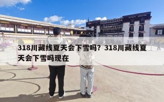 318川藏线夏天会下雪吗？318川藏线夏天会下雪吗现在