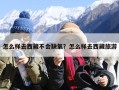 怎么样去西藏不会缺氧？怎么样去西藏旅游