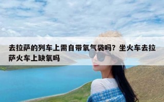 去拉萨的列车上需自带氧气袋吗？坐火车去拉萨火车上缺氧吗